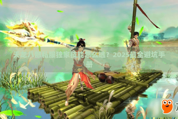 天龙八部私服独家技能怎么选？2025最全避坑手册