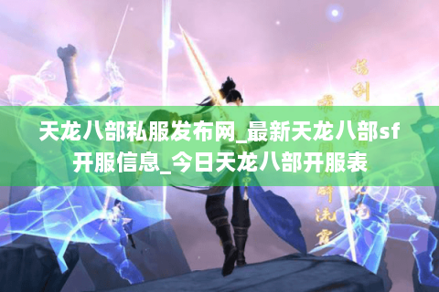 天龙八部私服发布网_最新天龙八部sf开服信息_今日天龙八部开服表