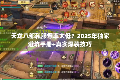 天龙八部私服爆率太低？2025年独家避坑手册+真实爆装技巧
