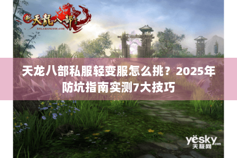 天龙八部私服轻变服怎么挑?2025年防坑指南实测7大技巧 天龙八部私服轻变服怎么挑?2025年防坑指南实测7大技巧