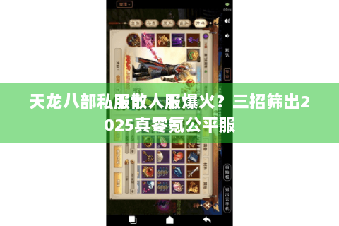 天龙八部私服散人服爆火？三招筛出2025真零氪公平服