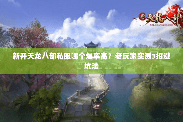 新开天龙八部私服哪个爆率高？老玩家实测3招避坑法