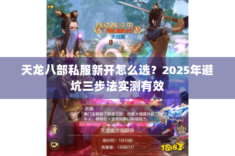 天龙八部私服新开怎么选？2025年避坑三步法实测有效