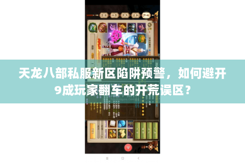 天龙八部私服新区陷阱预警，如何避开9成玩家翻车的开荒误区？