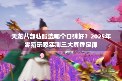 天龙八部私服选哪个口碑好？2025年零氪玩家实测三大真香定律