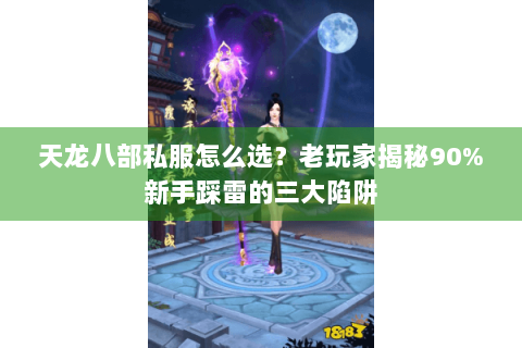 天龙八部私服怎么选？老玩家揭秘90%新手踩雷的三大陷阱