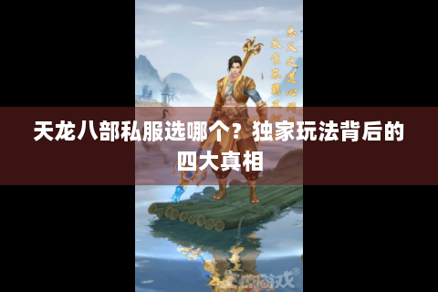 天龙八部私服选哪个？独家玩法背后的四大真相