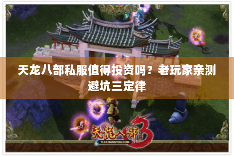 天龙八部私服值得投资吗？老玩家亲测避坑三定律