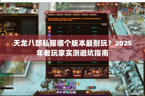 天龙八部私服哪个版本最耐玩？2025年老玩家实测避坑指南