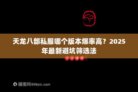 天龙八部私服哪个版本爆率高？2025年最新避坑筛选法