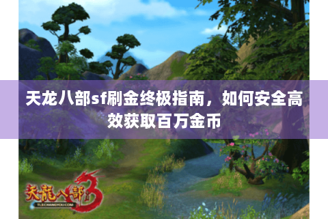 天龙八部sf刷金终极指南，如何安全高效获取百万金币