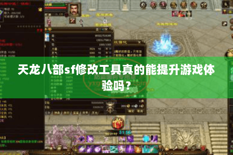 天龙八部sf修改工具真的能提升游戏体验吗？