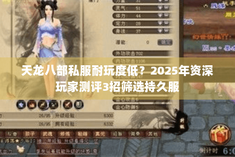 天龙八部私服耐玩度低？2025年资深玩家测评3招筛选持久服