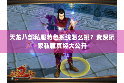 天龙八部私服特色系统怎么挑？资深玩家私藏真经大公开