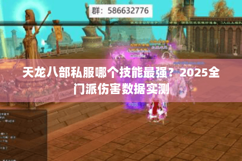 天龙八部私服哪个技能最强？2025全门派伤害数据实测