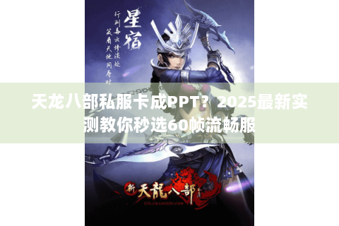 天龙八部私服卡成PPT？2025最新实测教你秒选60帧流畅服