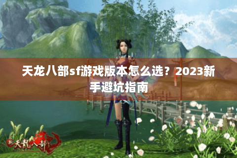 天龙八部sf游戏版本怎么选？2023新手避坑指南