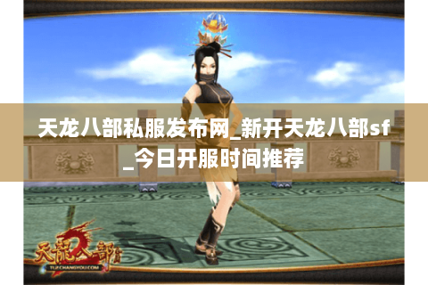 天龙八部私服发布网_新开天龙八部sf_今日开服时间推荐