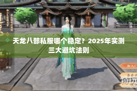 天龙八部私服哪个稳定？2025年实测三大避坑法则