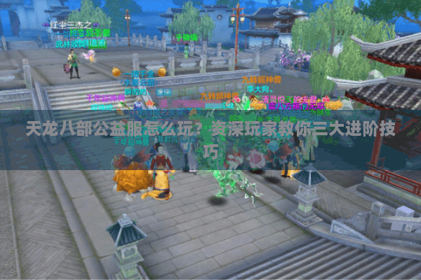 天龙八部公益服怎么玩？资深玩家教你三大进阶技巧