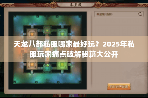 天龙八部私服哪家最好玩？2025年私服玩家痛点破解秘籍大公开