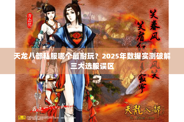 天龙八部私服哪个最耐玩？2025年数据实测破解三大选服误区