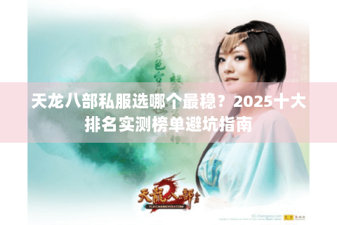 天龙八部私服选哪个最稳？2025十大排名实测榜单避坑指南