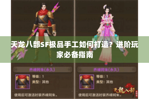 天龙八部SF极品手工如何打造？进阶玩家必备指南