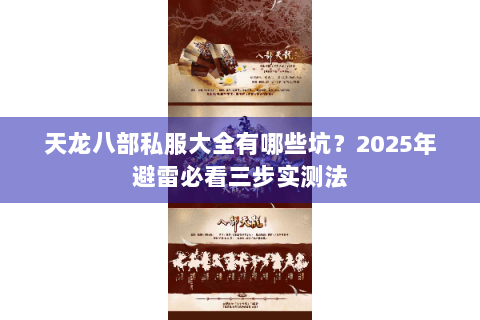 天龙八部私服大全有哪些坑？2025年避雷必看三步实测法