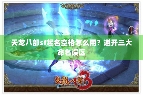 天龙八部sf起名空格怎么用？避开三大命名误区