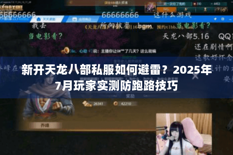新开天龙八部私服如何避雷？2025年7月玩家实测防跑路技巧