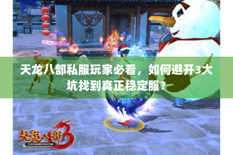 天龙八部私服玩家必看，如何避开3大坑找到真正稳定服？