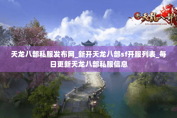 天龙八部私服发布网_新开天龙八部sf开服列表_每日更新天龙八部私服信息