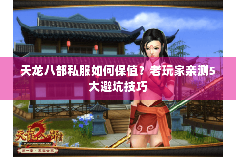 天龙八部私服如何保值？老玩家亲测5大避坑技巧