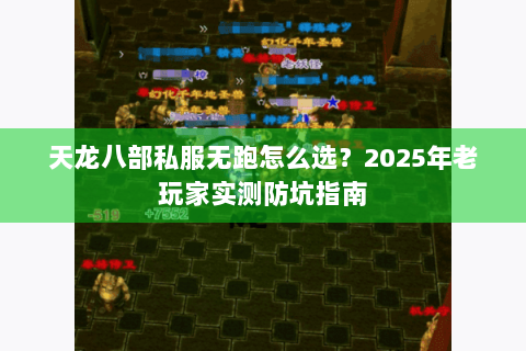 天龙八部私服无跑怎么选？2025年老玩家实测防坑指南