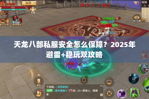 天龙八部私服安全怎么保障？2025年避雷+稳玩双攻略