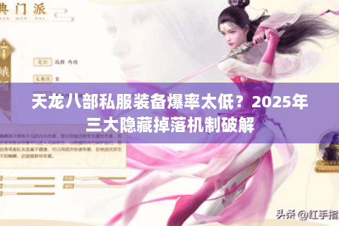 天龙八部私服装备爆率太低？2025年三大隐藏掉落机制破解