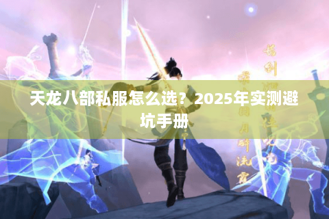 天龙八部私服怎么选？2025年实测避坑手册