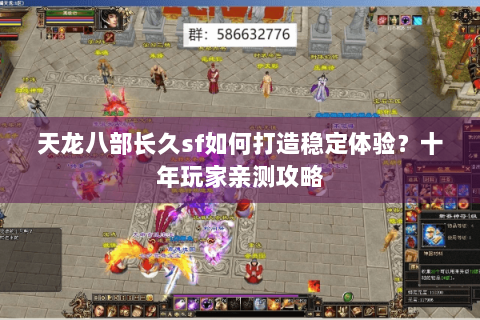 天龙八部长久sf如何打造稳定体验？十年玩家亲测攻略