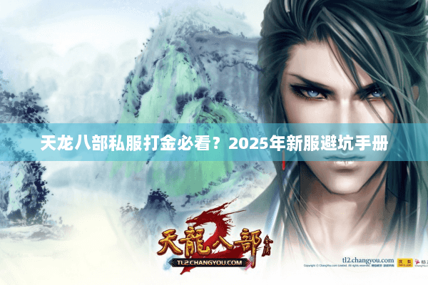 天龙八部私服打金必看？2025年新服避坑手册