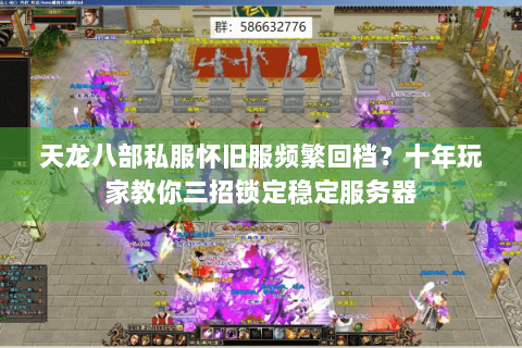 天龙八部私服怀旧服频繁回档？十年玩家教你三招锁定稳定服务器