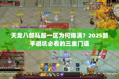 天龙八部私服一区为何爆满？2025新手避坑必看的三重门道