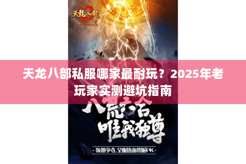 天龙八部私服哪家最耐玩？2025年老玩家实测避坑指南