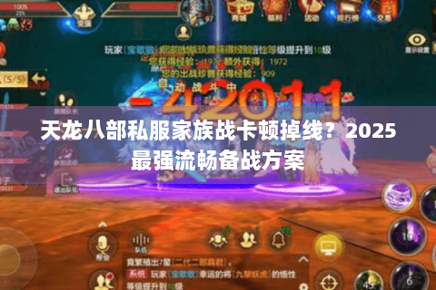 天龙八部私服家族战卡顿掉线？2025最强流畅备战方案