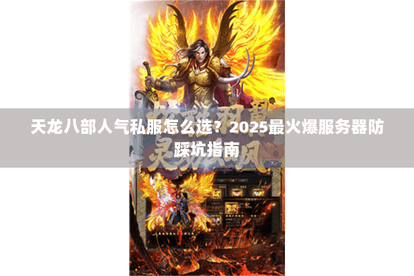 天龙八部人气私服怎么选？2025最火爆服务器防踩坑指南