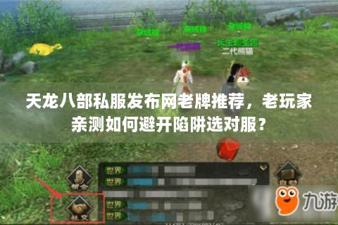 天龙八部私服发布网老牌推荐，老玩家亲测如何避开陷阱选对服？