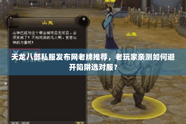 天龙八部私服发布网老牌推荐，老玩家亲测如何避开陷阱选对服？