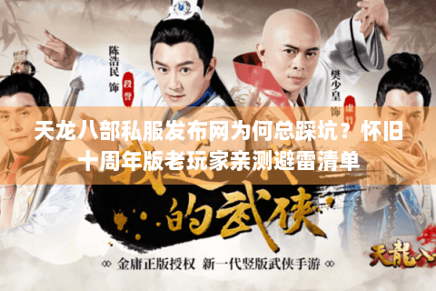 天龙八部私服发布网为何总踩坑？怀旧十周年版老玩家亲测避雷清单