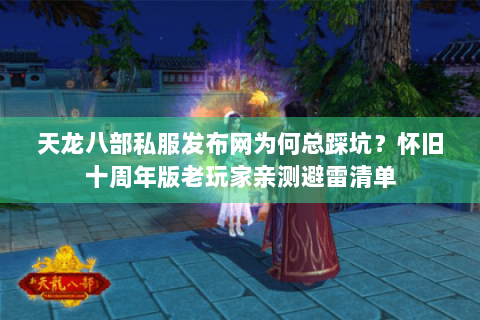 天龙八部私服发布网为何总踩坑？怀旧十周年版老玩家亲测避雷清单