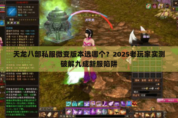 天龙八部私服微变版本选哪个?2025老玩家实测破解九成新服陷阱 天龙八部私服微变版本选哪个?2025老玩家实测破解九成新服陷阱